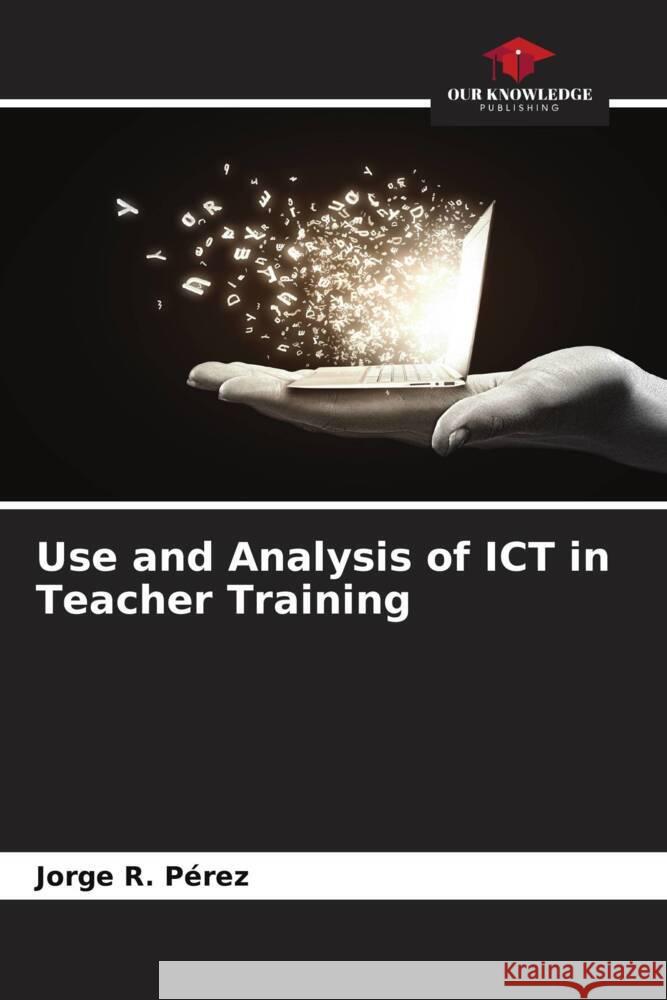 Use and Analysis of ICT in Teacher Training Pérez, Jorge R. 9786206445081