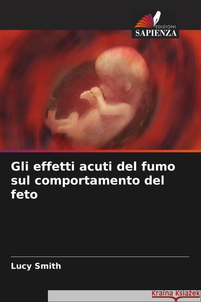 Gli effetti acuti del fumo sul comportamento del feto Smith, Lucy 9786206446392