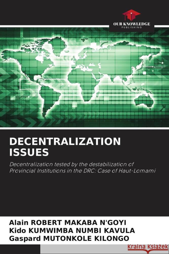 DECENTRALIZATION ISSUES MAKABA N'GOYI, ALAIN ROBERT, KUMWIMBA NUMBI KAVULA, Kido, MUTONKOLE  KILONGO, Gaspard 9786206446613 Our Knowledge Publishing