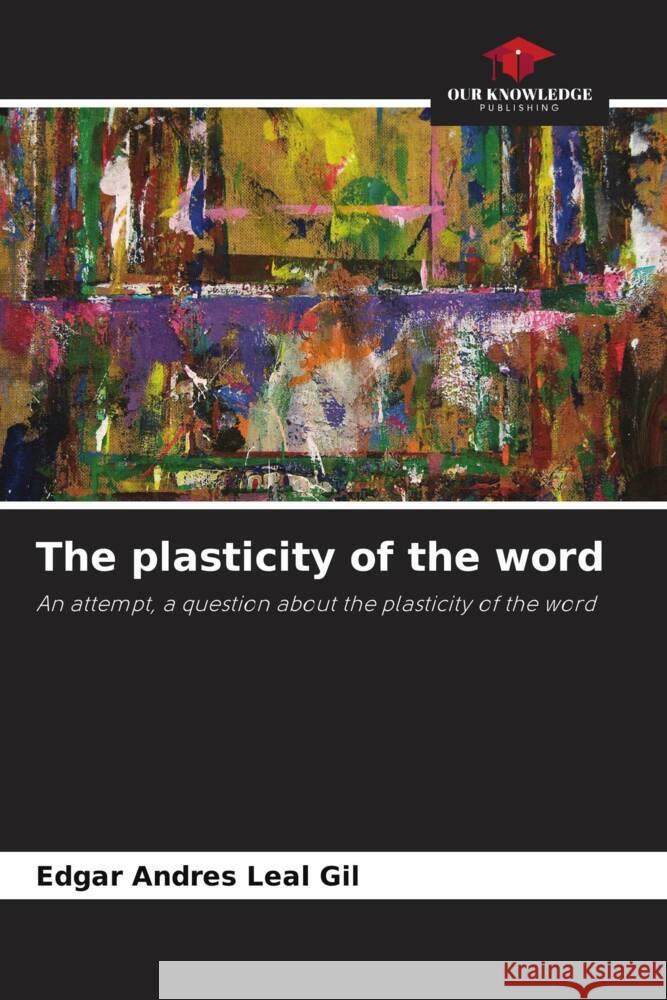 The plasticity of the word Leal Gil, Edgar Andres 9786206447825