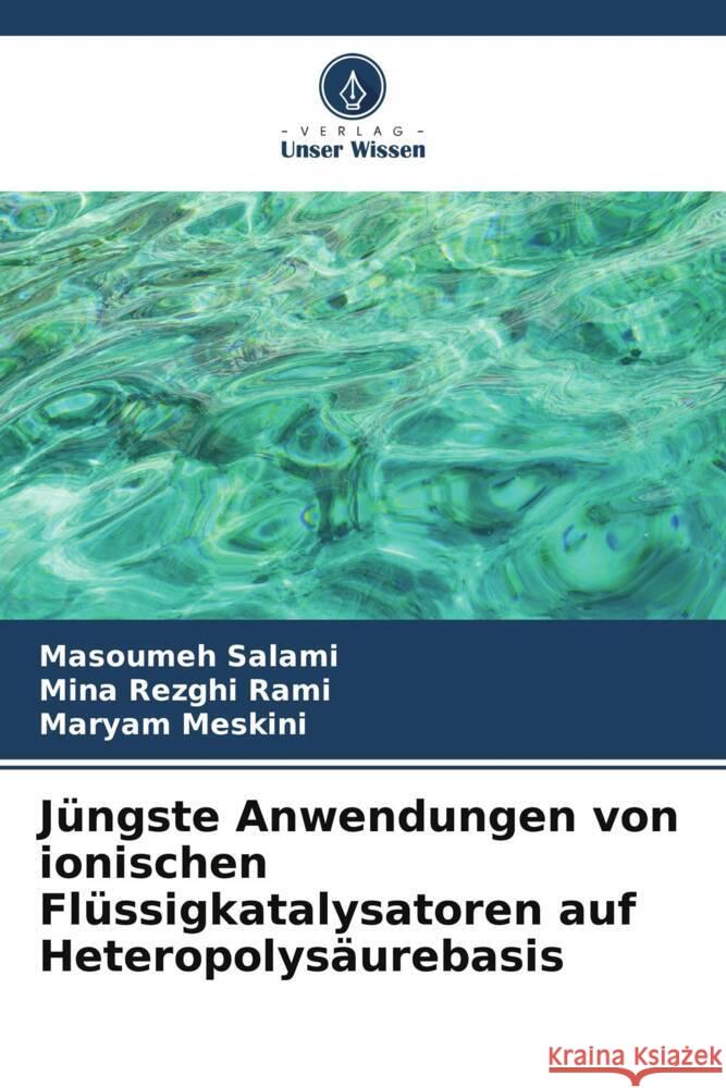 Jüngste Anwendungen von ionischen Flüssigkatalysatoren auf Heteropolysäurebasis Salami, Masoumeh, Rezghi Rami, Mina, Meskini, Maryam 9786206448211 Verlag Unser Wissen