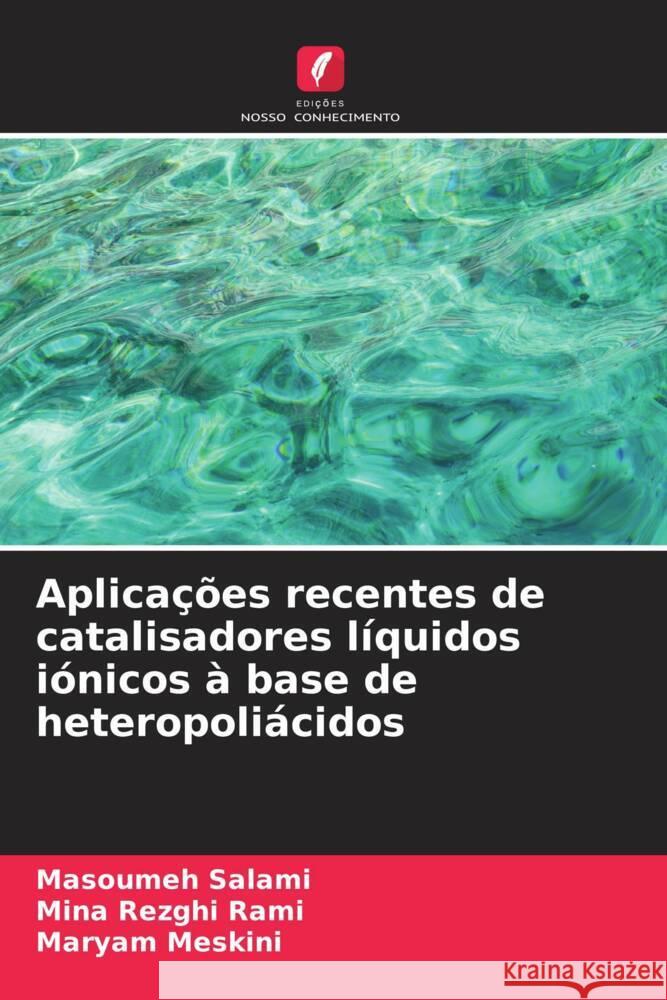 Aplicações recentes de catalisadores líquidos iónicos à base de heteropoliácidos Salami, Masoumeh, Rezghi Rami, Mina, Meskini, Maryam 9786206448259 Edições Nosso Conhecimento