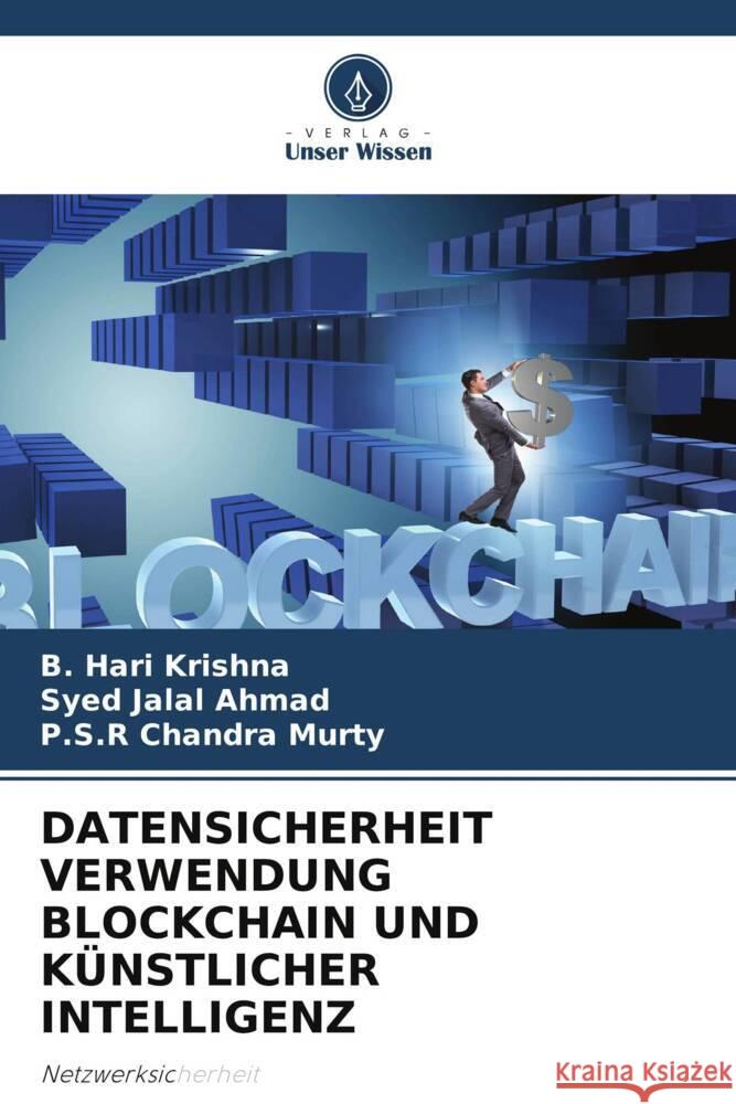 DATENSICHERHEIT VERWENDUNG BLOCKCHAIN UND KÜNSTLICHER INTELLIGENZ Hari Krishna, B., Jalal Ahmad, Syed, Chandra Murty, P.S.R 9786206448396