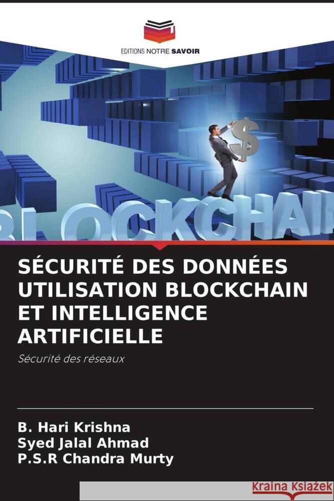 SÉCURITÉ DES DONNÉES UTILISATION BLOCKCHAIN ET INTELLIGENCE ARTIFICIELLE Hari Krishna, B., Jalal Ahmad, Syed, Chandra Murty, P.S.R 9786206448402