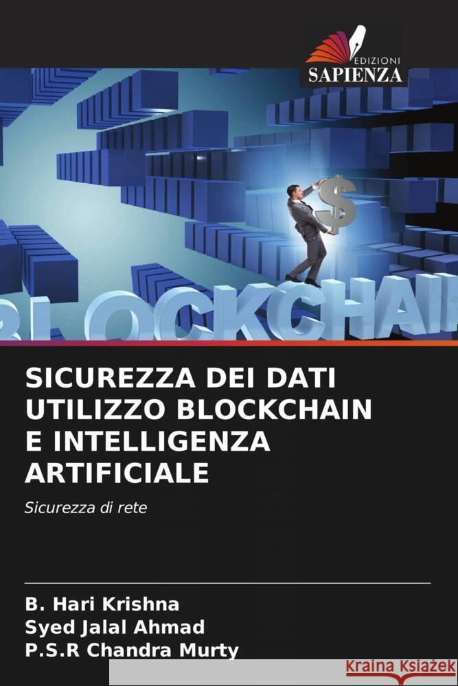 SICUREZZA DEI DATI UTILIZZO BLOCKCHAIN E INTELLIGENZA ARTIFICIALE Hari Krishna, B., Jalal Ahmad, Syed, Chandra Murty, P.S.R 9786206448440