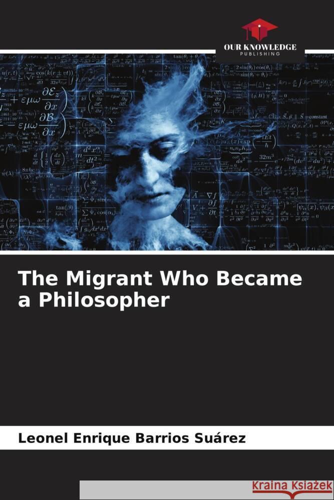 The Migrant Who Became a Philosopher Barrios Suárez, Leonel Enrique 9786206448709