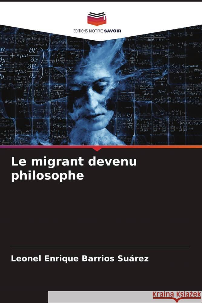 Le migrant devenu philosophe Barrios Suárez, Leonel Enrique 9786206448716