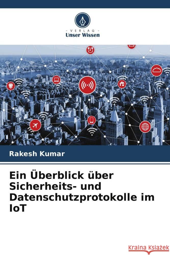 Ein Überblick über Sicherheits- und Datenschutzprotokolle im IoT Kumar, Rakesh 9786206449904