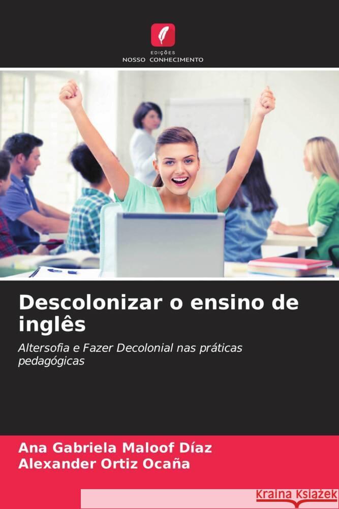 Descolonizar o ensino de inglês Maloof Díaz, Ana Gabriela, Ortiz Ocaña, Alexander 9786206449911