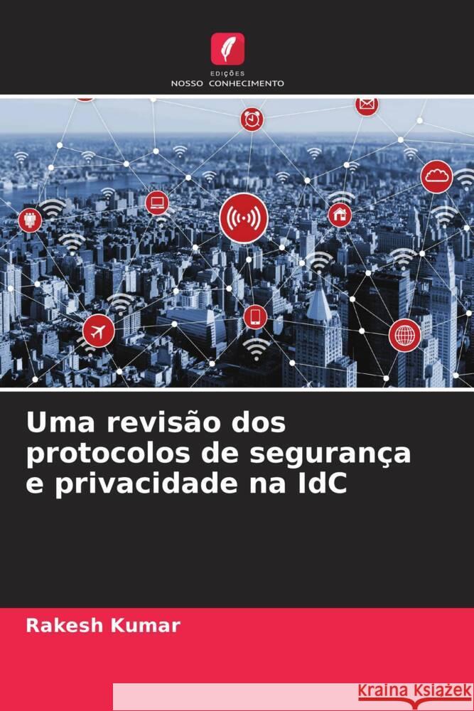 Uma revisão dos protocolos de segurança e privacidade na IdC Kumar, Rakesh 9786206449959