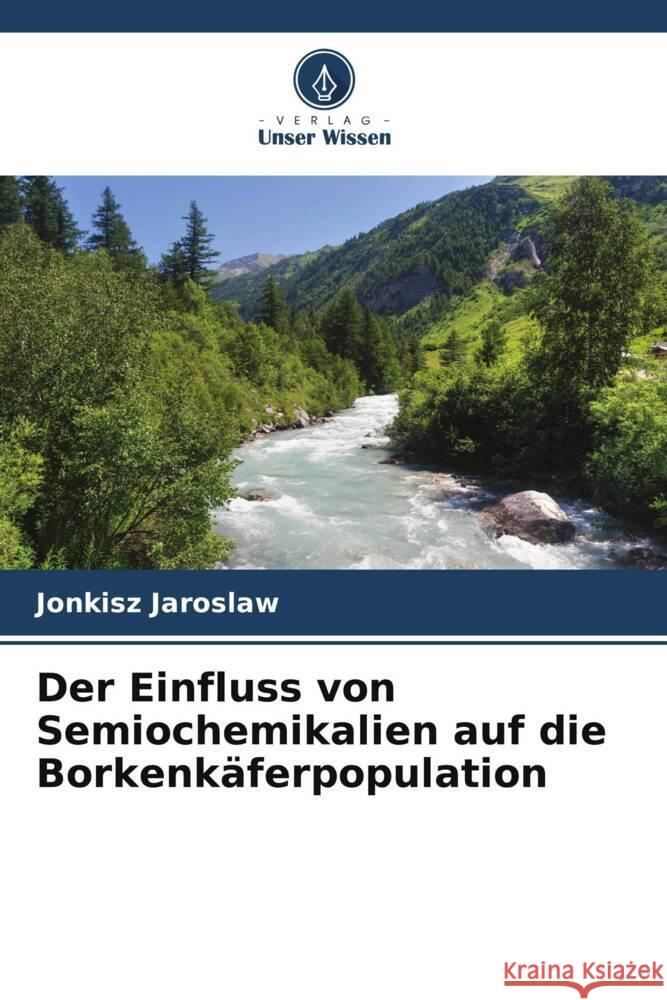 Der Einfluss von Semiochemikalien auf die Borkenkäferpopulation Jaroslaw, Jonkisz 9786206450153