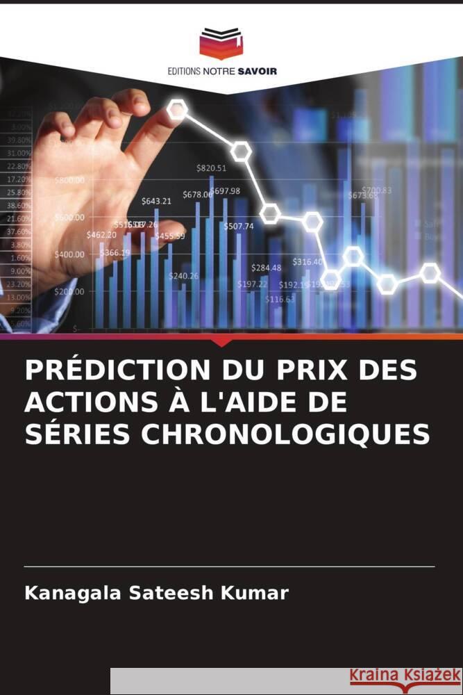 PRÉDICTION DU PRIX DES ACTIONS À L'AIDE DE SÉRIES CHRONOLOGIQUES Sateesh Kumar, Kanagala 9786206450573