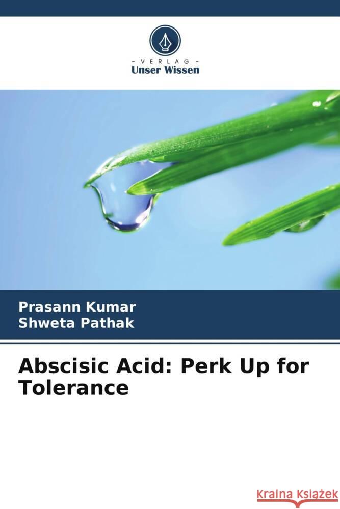 Abscisic Acid: Perk Up for Tolerance Kumar, Prasann, Pathak, Shweta 9786206450696