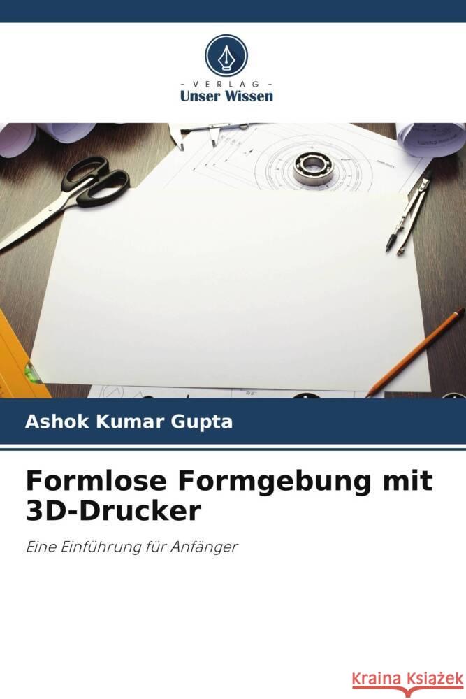 Formlose Formgebung mit 3D-Drucker Gupta, Ashok Kumar 9786206451068