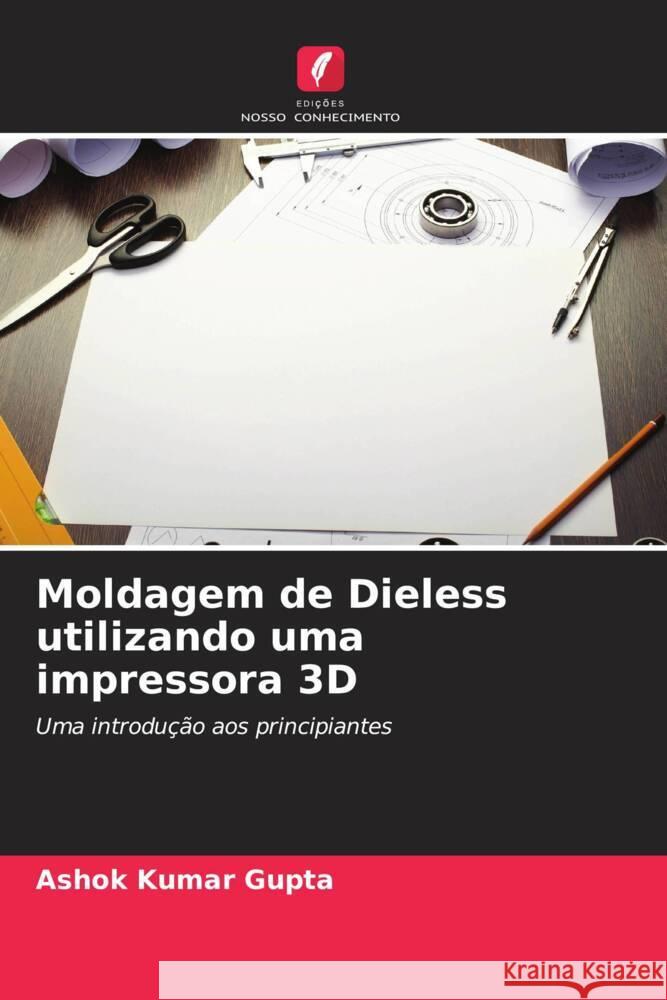 Moldagem de Dieless utilizando uma impressora 3D Gupta, Ashok Kumar 9786206451129