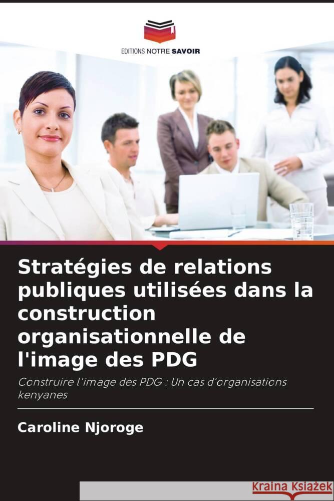 Stratégies de relations publiques utilisées dans la construction organisationnelle de l'image des PDG Njoroge, Caroline 9786206452287
