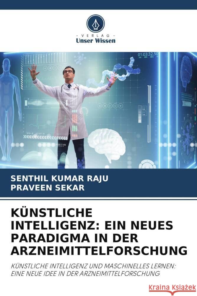 KÜNSTLICHE INTELLIGENZ: EIN NEUES PARADIGMA IN DER ARZNEIMITTELFORSCHUNG Raju, Senthil Kumar, Sekar, Praveen 9786206452607