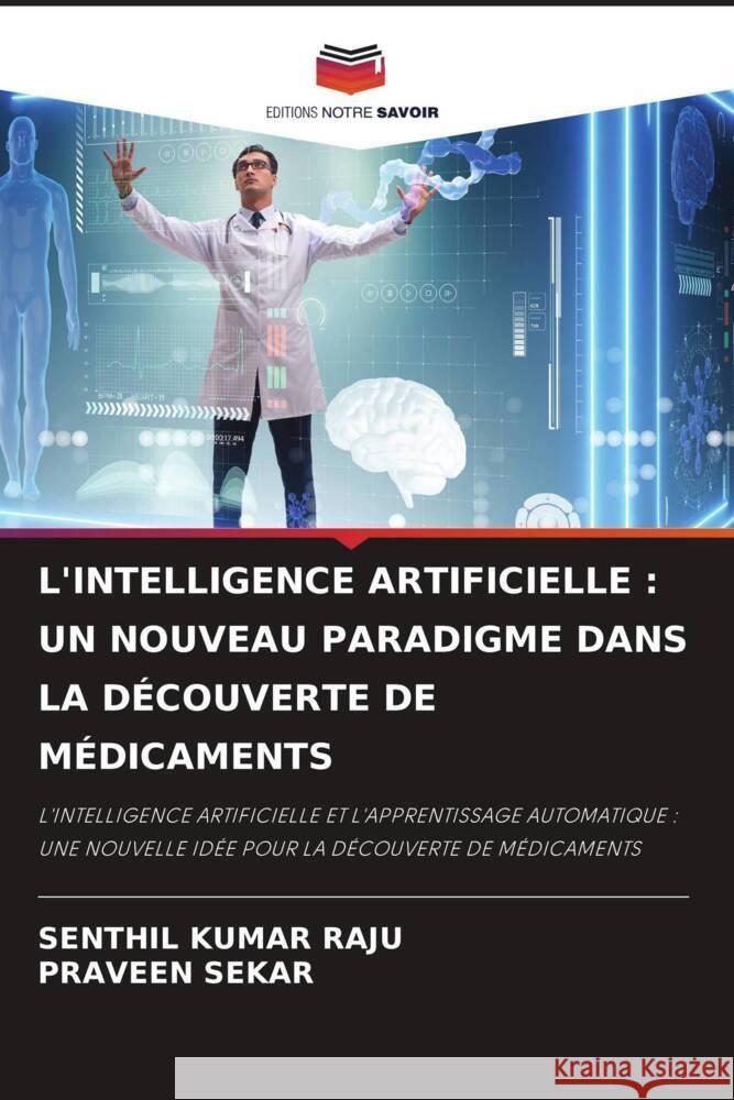 L'INTELLIGENCE ARTIFICIELLE : UN NOUVEAU PARADIGME DANS LA DÉCOUVERTE DE MÉDICAMENTS Raju, Senthil Kumar, Sekar, Praveen 9786206452621