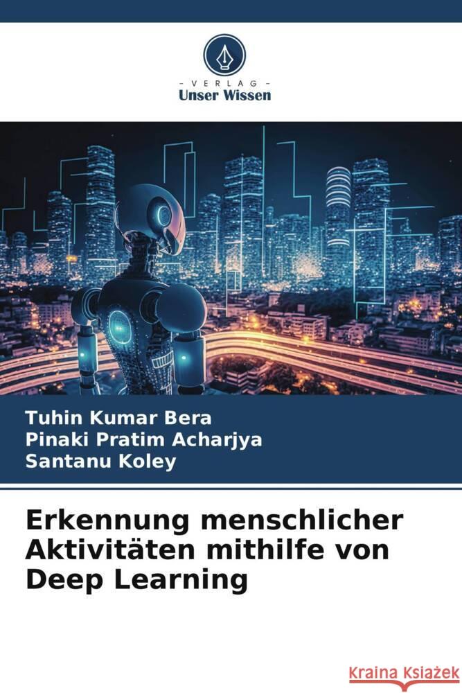 Erkennung menschlicher Aktivitäten mithilfe von Deep Learning Kumar Bera, Tuhin, Acharjya, Pinaki Pratim, Koley, Santanu 9786206453963