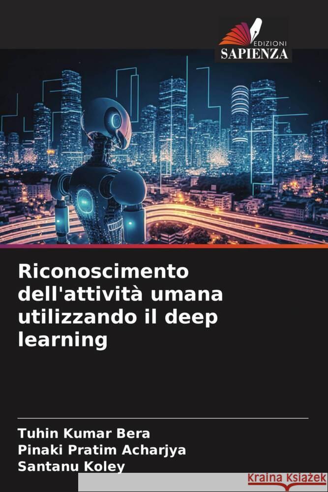 Riconoscimento dell'attività umana utilizzando il deep learning Kumar Bera, Tuhin, Acharjya, Pinaki Pratim, Koley, Santanu 9786206454205