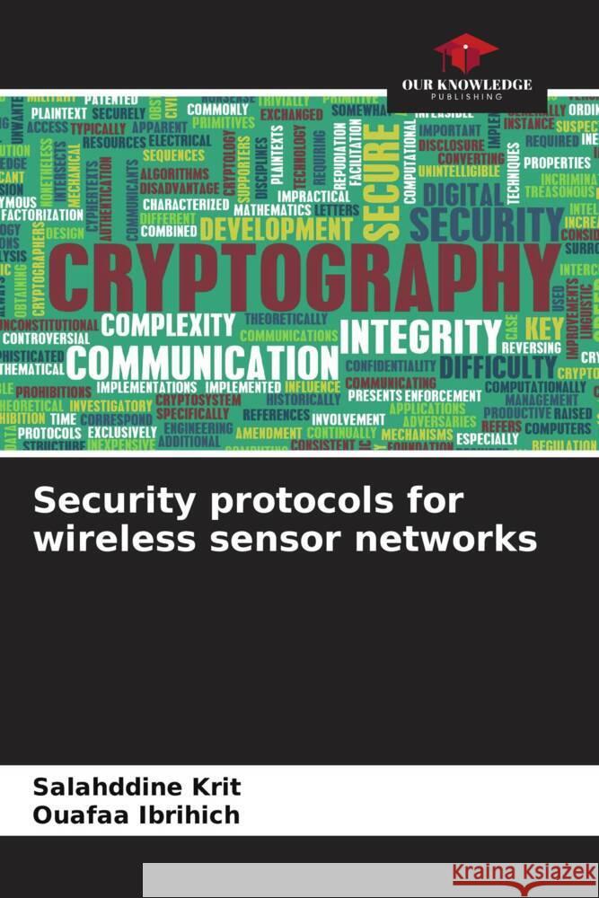 Security protocols for wireless sensor networks Krit, Salahddine, Ibrihich, Ouafaa 9786206454526 Our Knowledge Publishing