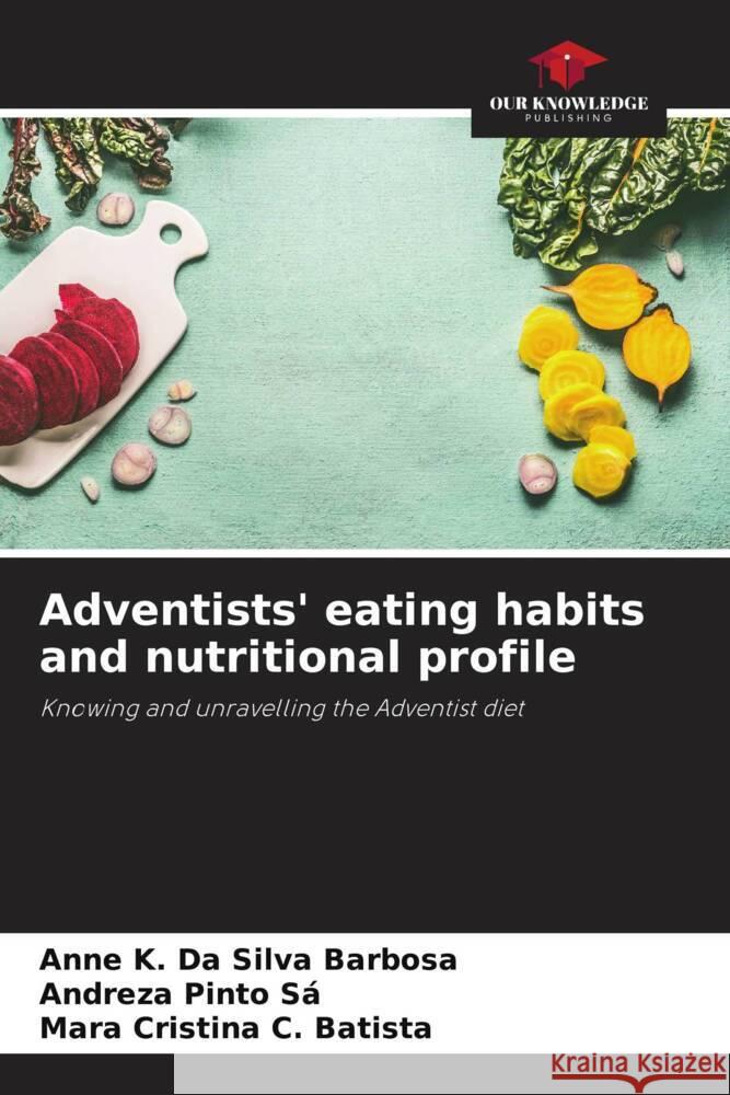 Adventists' eating habits and nutritional profile Da Silva Barbosa, Anne K., Pinto Sá, Andreza, C. Batista, Mara Cristina 9786206454861