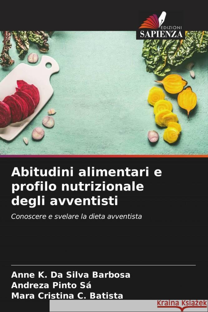 Abitudini alimentari e profilo nutrizionale degli avventisti Da Silva Barbosa, Anne K., Pinto Sá, Andreza, C. Batista, Mara Cristina 9786206454908