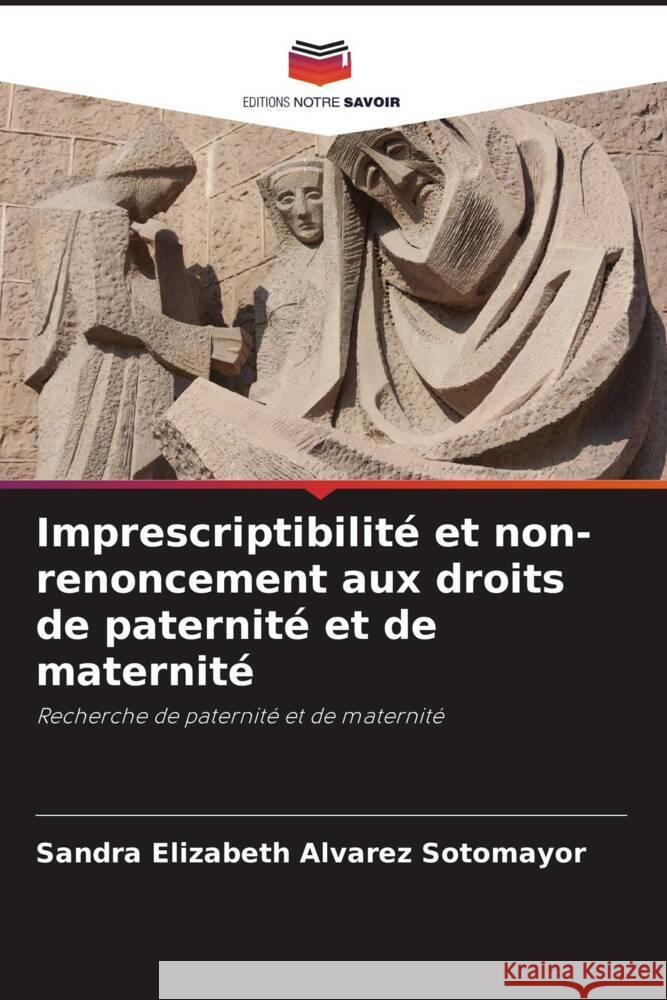 Imprescriptibilité et non-renoncement aux droits de paternité et de maternité Alvarez Sotomayor, Sandra Elizabeth 9786206455004