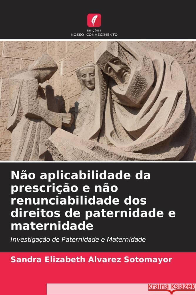 Não aplicabilidade da prescrição e não renunciabilidade dos direitos de paternidade e maternidade Alvarez Sotomayor, Sandra Elizabeth 9786206455035