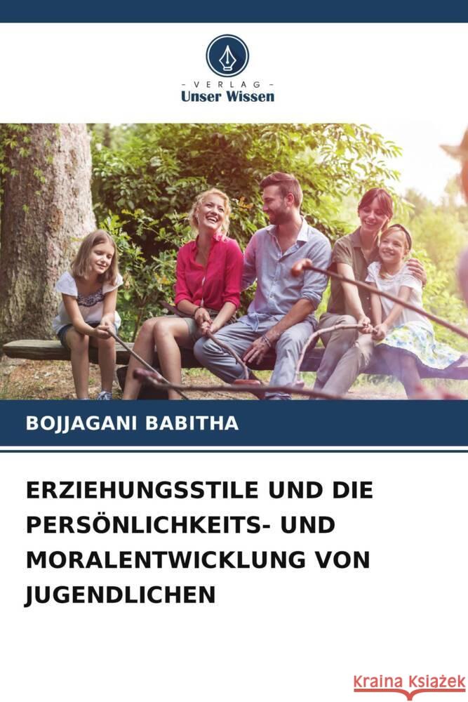 ERZIEHUNGSSTILE UND DIE PERSÖNLICHKEITS- UND MORALENTWICKLUNG VON JUGENDLICHEN BABITHA, BOJJAGANI 9786206455042