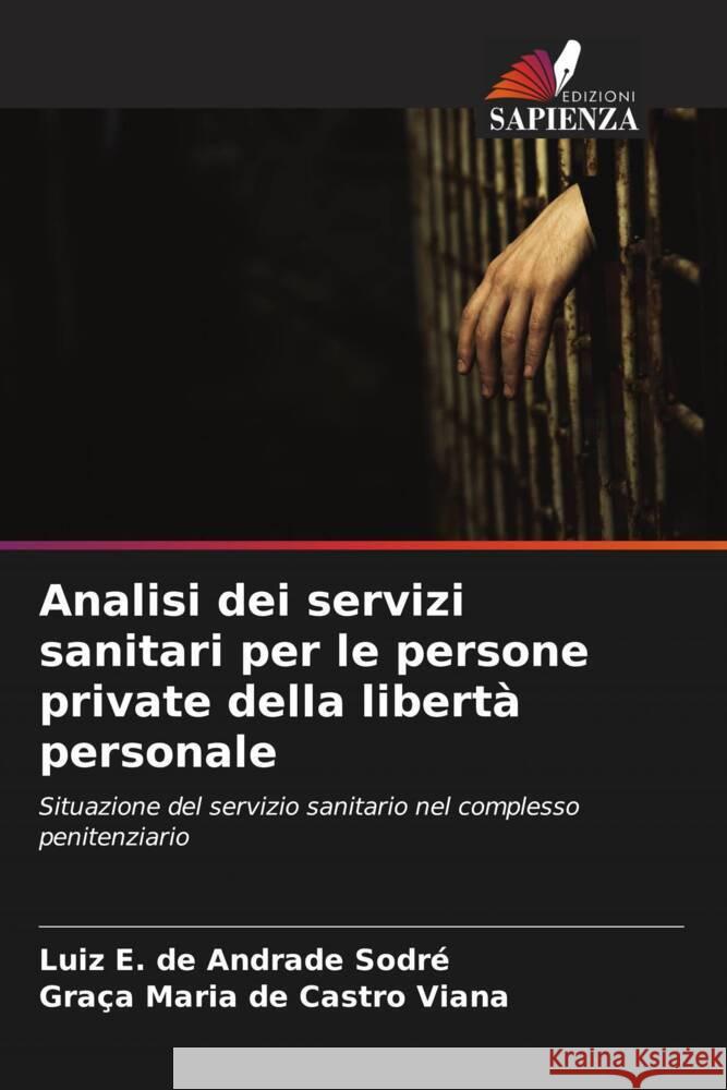 Analisi dei servizi sanitari per le persone private della libertà personale Sodré, Luiz E. de Andrade, Viana, Graça Maria de Castro 9786206455110 Edizioni Sapienza