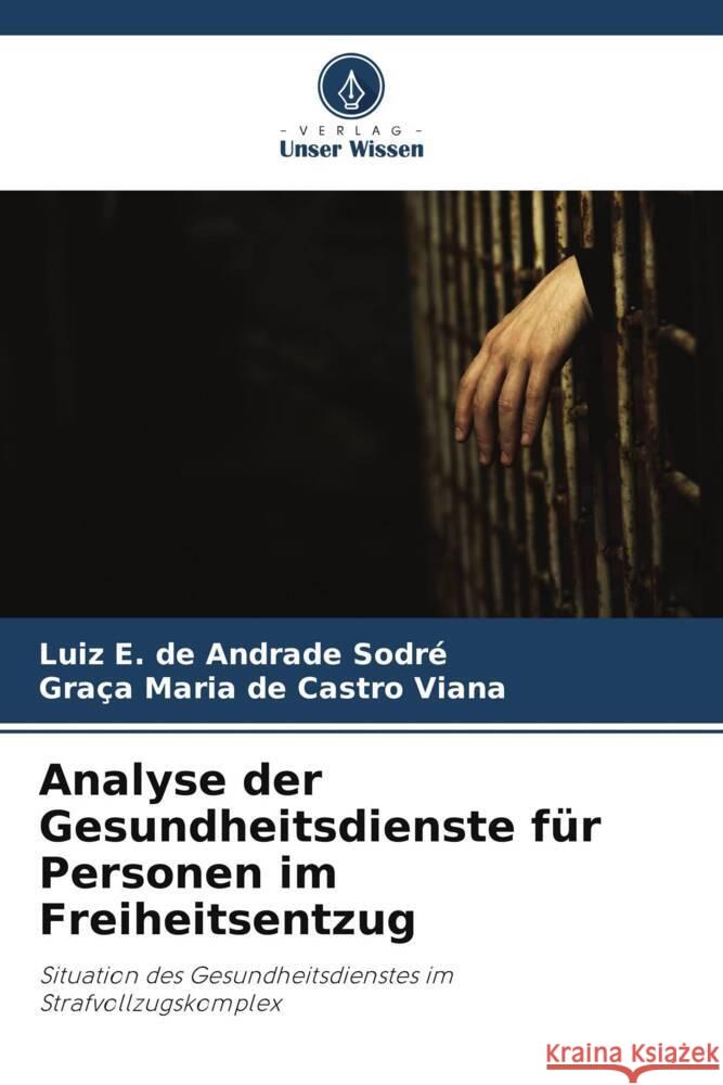 Analyse der Gesundheitsdienste für Personen im Freiheitsentzug Sodré, Luiz E. de Andrade, Viana, Graça Maria de Castro 9786206455141 Verlag Unser Wissen