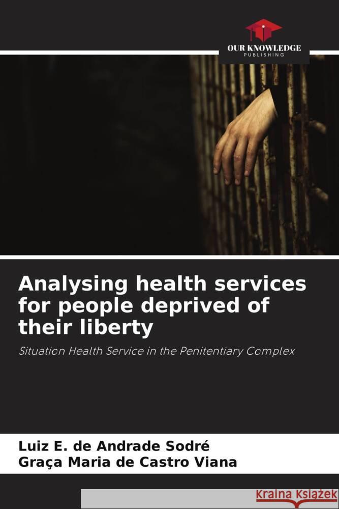 Analysing health services for people deprived of their liberty Sodré, Luiz E. de Andrade, Viana, Graça Maria de Castro 9786206455158 Our Knowledge Publishing