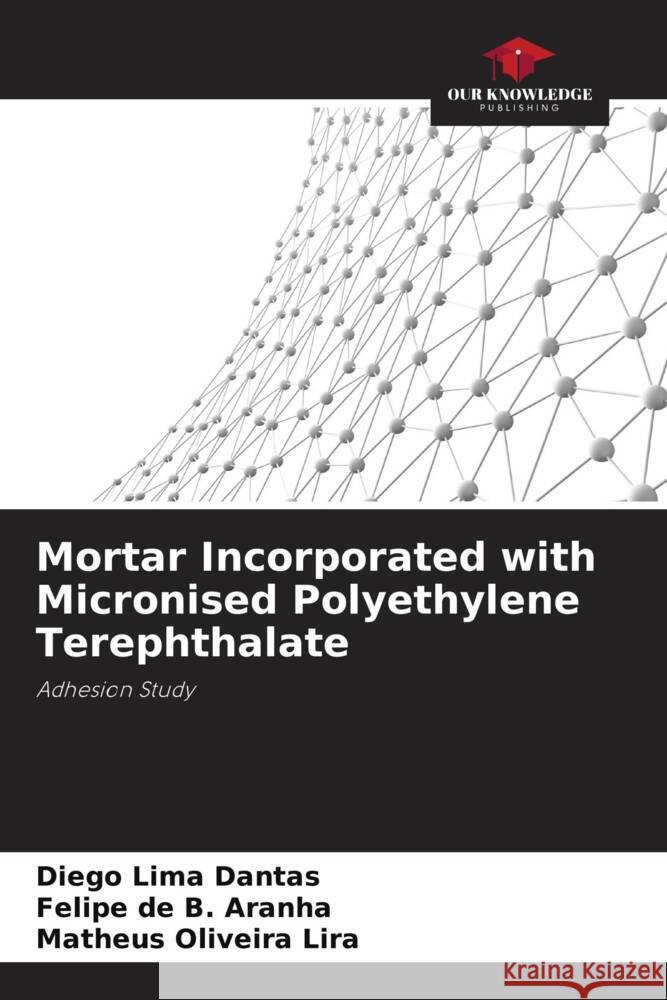 Mortar Incorporated with Micronised Polyethylene Terephthalate Lima Dantas, Diego, de B. Aranha, Felipe, Oliveira Lira, Matheus 9786206455660