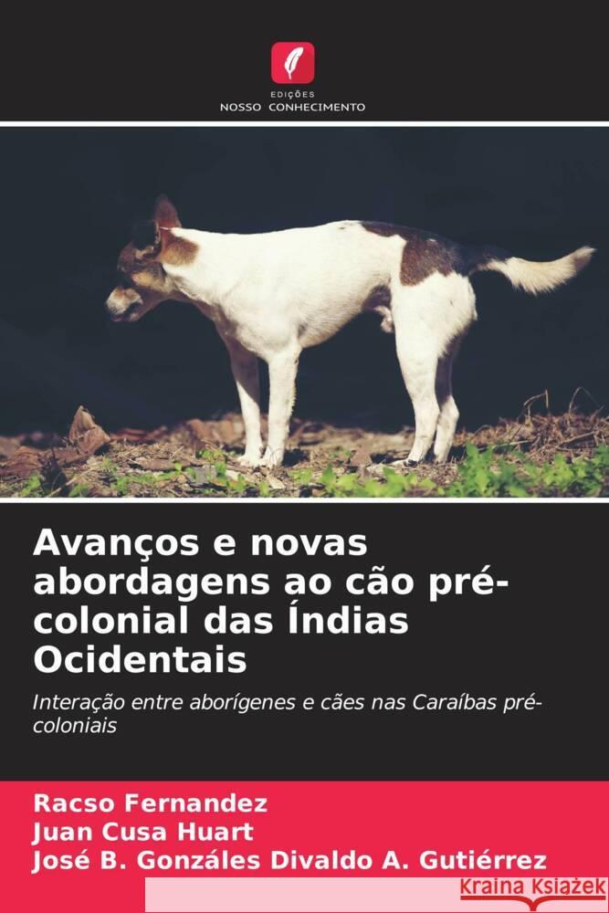 Avanços e novas abordagens ao cão pré-colonial das Índias Ocidentais Fernandez, Racso, Cusa Huart, Juan, Divaldo A. Gutiérrez, José B. Gonzáles 9786206455813