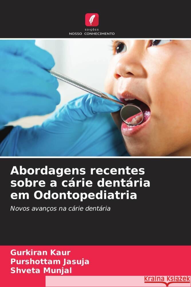 Abordagens recentes sobre a cárie dentária em Odontopediatria Kaur, Gurkiran, JASUJA, PURSHOTTAM, Munjal, Shveta 9786206457275