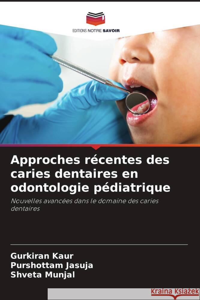 Approches récentes des caries dentaires en odontologie pédiatrique Kaur, Gurkiran, JASUJA, PURSHOTTAM, Munjal, Shveta 9786206457305