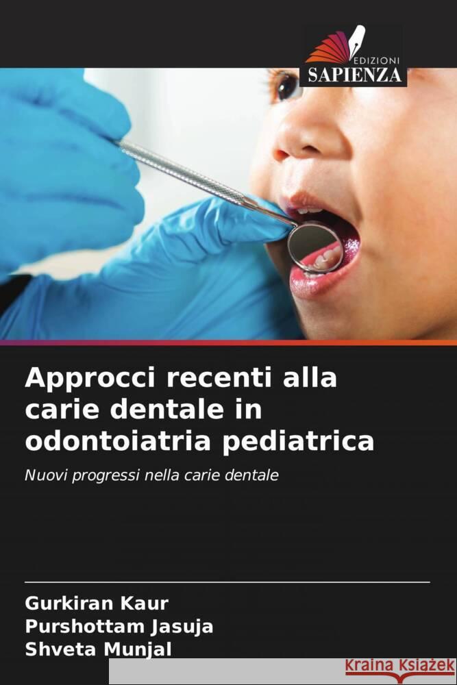 Approcci recenti alla carie dentale in odontoiatria pediatrica Kaur, Gurkiran, JASUJA, PURSHOTTAM, Munjal, Shveta 9786206457312