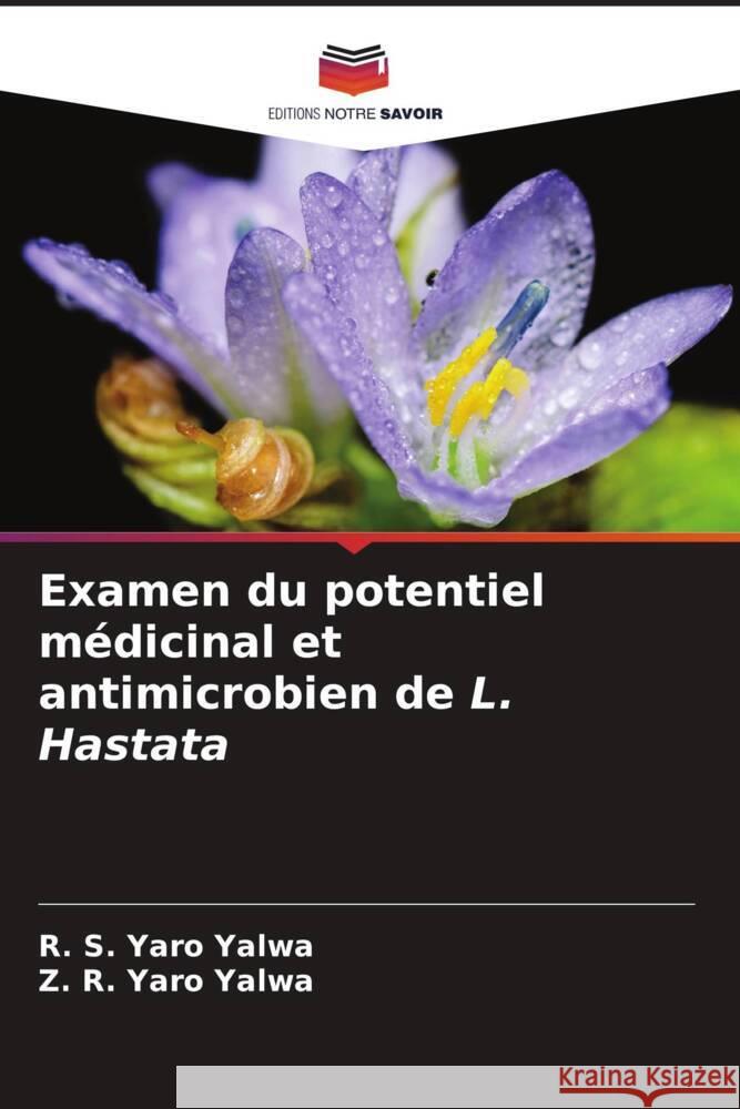 Examen du potentiel médicinal et antimicrobien de L. Hastata Yalwa, R. S. Yaro, Yalwa, Z. R. Yaro 9786206457367 Editions Notre Savoir