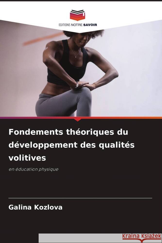 Fondements théoriques du développement des qualités volitives Kozlova, Galina 9786206457404 Editions Notre Savoir