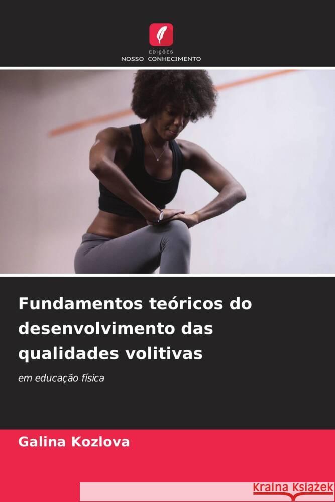 Fundamentos teóricos do desenvolvimento das qualidades volitivas Kozlova, Galina 9786206457428