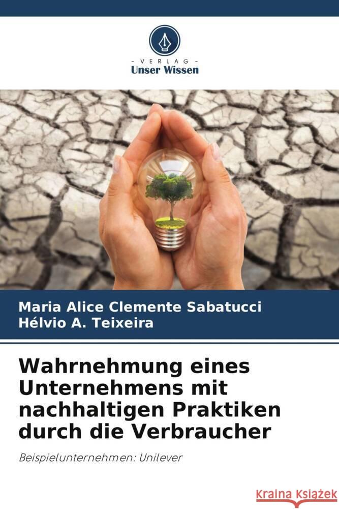 Wahrnehmung eines Unternehmens mit nachhaltigen Praktiken durch die Verbraucher Clemente Sabatucci, Maria Alice, A. Teixeira, Hélvio 9786206457572