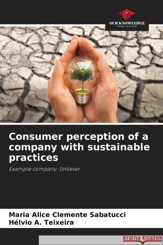 Consumer perception of a company with sustainable practices Clemente Sabatucci, Maria Alice, A. Teixeira, Hélvio 9786206457589