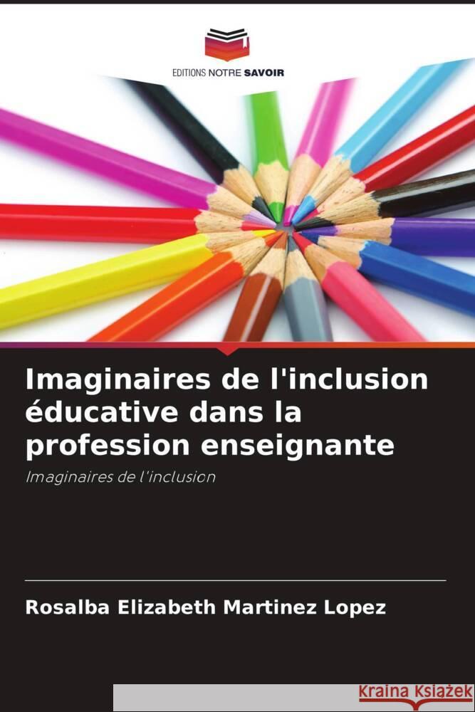 Imaginaires de l'inclusion éducative dans la profession enseignante Martinez Lopez, Rosalba Elizabeth 9786206458739