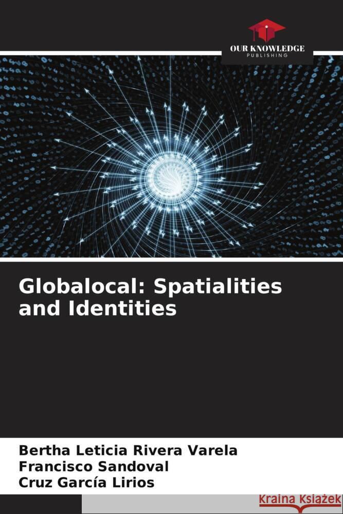 Globalocal: Spatialities and Identities Rivera Varela, Bertha Leticia, Sandoval, Francisco, García Lirios, Cruz 9786206459088