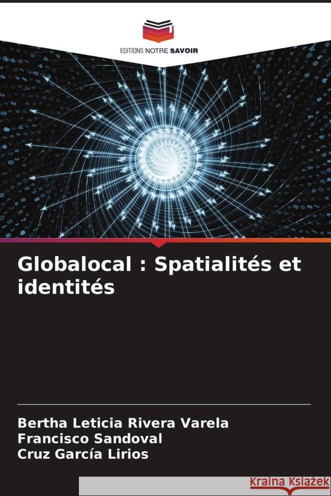 Globalocal : Spatialités et identités Rivera Varela, Bertha Leticia, Sandoval, Francisco, García Lirios, Cruz 9786206459095