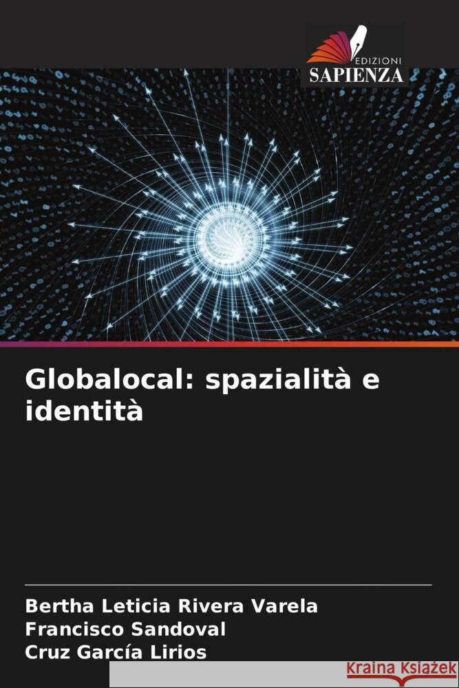 Globalocal: spazialità e identità Rivera Varela, Bertha Leticia, Sandoval, Francisco, García Lirios, Cruz 9786206459101