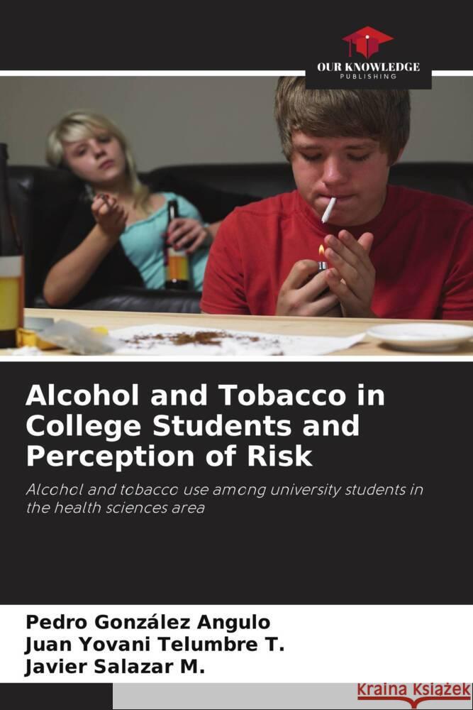 Alcohol and Tobacco in College Students and Perception of Risk González Angulo, Pedro, Telumbre T., Juan Yovani, Salazar M., Javier 9786206459286