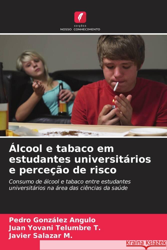 Álcool e tabaco em estudantes universitários e perceção de risco González Angulo, Pedro, Telumbre T., Juan Yovani, Salazar M., Javier 9786206459309