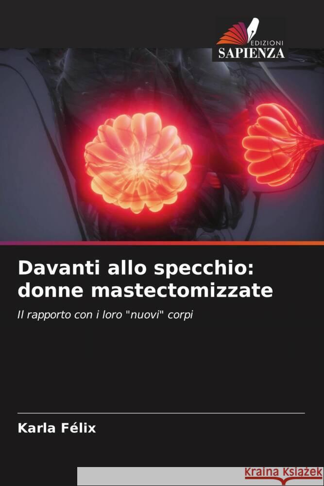 Davanti allo specchio: donne mastectomizzate Félix, Karla 9786206459354